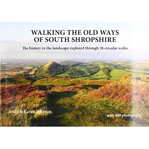 Johnson, Andy Walking the Old Ways of South Shropshire: The history in the landscape explored through 26 circular walks Johnson, Andy Walking the Old Ways of South Shropshire: The history in the landscape explored through 26 circular walks