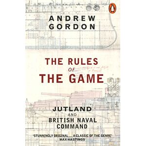 Gordon, Andrew The Rules of the Game: Jutland and British Naval Command Gordon, Andrew The Rules of the Game: Jutland and British Naval Command