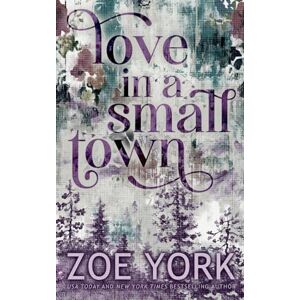York, Zoe Love in a Small Town: Ten Year Anniversary Edition York, Zoe Love in a Small Town: Ten Year Anniversary Edition