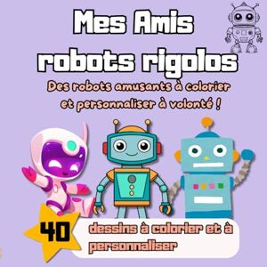 Créatif, Nuancier Mes amis robots rigolos: Des robots amusants à colorier et personnaliser à volonté Créatif, Nuancier Mes amis robots rigolos: Des robots amusants à colorier et personnaliser à volonté