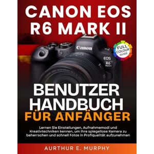 Murphy, Aurthur E. Canon EOS R6 Mark II Benutzerhandbuch für Anfänger: Lernen Sie Einstellungen, Aufnahmemodi und Kreativtechniken kennen, um Ihre spiegellose Kamera zu ... schnell Fotos in Profiqualität aufzunehmen Murphy, Aurthur E. Canon EOS R6 Mark II Benutzerhandbuch für Anfänger: Lernen Sie Einstellungen, Aufnahmemodi und Kreativtechniken kennen, um Ihre spiegellose Kamera zu ... schnell Fotos in Profiqualität aufzunehmen