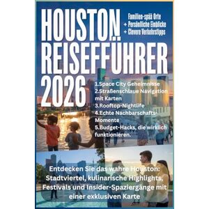 Montgomery, Riley HOUSTON REISEFÜHRER 2026: Entdecken Sie das wahre Houston: Stadtviertel, kulinarische Highlights, Festivals und Insider-Spaziergänge mit einer exklusiven Karte Montgomery, Riley HOUSTON REISEFÜHRER 2026: Entdecken Sie das wahre Houston: Stadtviertel, kulinarische Highlights, Festivals und Insider-Spaziergänge mit einer exklusiven Karte