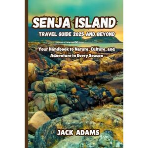 Adams, Jack SENJA ISLAND TRAVEL GUIDE 2025 AND BEYOND: Your Handbook to Nature, Culture and Adventure in Every Season Adams, Jack SENJA ISLAND TRAVEL GUIDE 2025 AND BEYOND: Your Handbook to Nature, Culture and Adventure in Every Season
