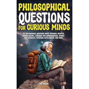 Marsh, Luke Philosophical Questions for Curious Minds: 497 Philosophical Questions About Personal Identity, Human Nature, Language and Communication, Gender and ... and More (Philosophy for the Curious) Marsh, Luke Philosophical Questions for Curious Minds: 497 Philosophical Questions About Personal Identity, Human Nature, Language and Communication, Gender and ... and More (Philosophy for the Curious)