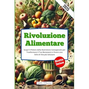 Massironi, Giulio Rivoluzione Alimentare: Scopri il Potere della Nutrizione Consapevole per Trasformare il Tuo Benessere e Vivere uno Stile di Vita più Salutare Massironi, Giulio Rivoluzione Alimentare: Scopri il Potere della Nutrizione Consapevole per Trasformare il Tuo Benessere e Vivere uno Stile di Vita più Salutare
