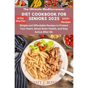 Scott The Ultimate Mediterranean Diet Cookbook For Seniors 2025: longevity diet for over 50,Mediterranean cookbook for beginners and seniors,cookbook for seniors with simple recipes,healthy aging diet for Scott The Ultimate Mediterranean Diet Cookbook For Seniors 2025: longevity diet for over 50,Mediterranean cookbook for beginners and seniors,cookbook for seniors with simple recipes,healthy aging diet for