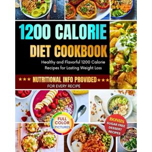 Day, Lisa 1200 Calorie Diet Cookbook: Healthy and Flavorful 1200 Calorie Recipes for Lasting Weight Loss Day, Lisa 1200 Calorie Diet Cookbook: Healthy and Flavorful 1200 Calorie Recipes for Lasting Weight Loss