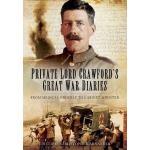 Arnander, Christopher Private Lord Crawford's Great War Diaries: From Medical Orderly to Cabinet Minister Arnander, Christopher Private Lord Crawford's Great War Diaries: From Medical Orderly to Cabinet Minister