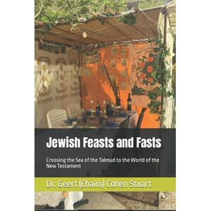Cohen Stuart, Dr. Geert (Chaim) Jewish Feasts and Fasts: Crossing the Sea of the Talmud to the World of the New Testament Cohen Stuart, Dr. Geert (Chaim) Jewish Feasts and Fasts: Crossing the Sea of the Talmud to the World of the New Testament