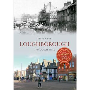 Butt, Stephen Loughborough Through Time Butt, Stephen Loughborough Through Time