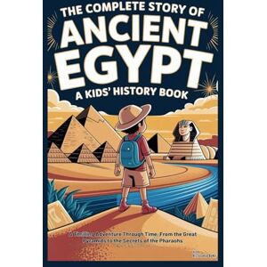 ByNel, HistoryHub The Complete Story of ANCIENT EGYPT: A Kids' History Book: A Thrilling Adventure Through Time, From the Great Pyramids to the Secrets of the Pharaohs (History Books for Children) ByNel, HistoryHub The Complete Story of ANCIENT EGYPT: A Kids' History Book: A Thrilling Adventure Through Time, From the Great Pyramids to the Secrets of the Pharaohs (History Books for Children)