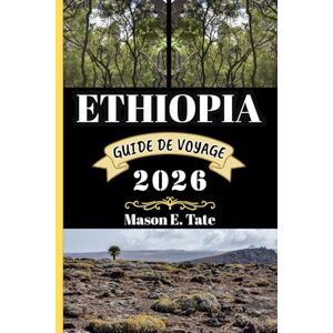Tate, Mason E. ETHIOPIE GUIDE DE VOYAGE 2026: Votre compagnon de voyage pour explorer et profiter des attraits de cette destination incontournable. (Série de voyages épiques – Guides de voyage) Tate, Mason E. ETHIOPIE GUIDE DE VOYAGE 2026: Votre compagnon de voyage pour explorer et profiter des attraits de cette destination incontournable. (Série de voyages épiques – Guides de voyage)