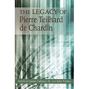 Salmon, SJ, James Legacy of Pierre Teilhard de Chardin, The: His Relevance for Today Salmon, SJ, James Legacy of Pierre Teilhard de Chardin, The: His Relevance for Today
