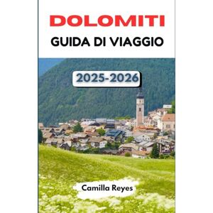 Reyes, Camilla DOLOMITI GUIDA DI VIAGGIO 2025-2026: Percorsi panoramici, città alpine e avventure escursionistiche nel Nord Italia Reyes, Camilla DOLOMITI GUIDA DI VIAGGIO 2025-2026: Percorsi panoramici, città alpine e avventure escursionistiche nel Nord Italia