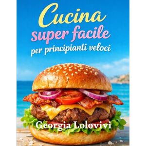 Lolovivi, Georgia Cucina super facile per principianti veloci: 100 ricette veloci per principianti. Il libro ideale per chi parte da zero e vuole cucinare piatti semplici, buoni e senza complicazioni. Lolovivi, Georgia Cucina super facile per principianti veloci: 100 ricette veloci per principianti. Il libro ideale per chi parte da zero e vuole cucinare piatti semplici, buoni e senza complicazioni.