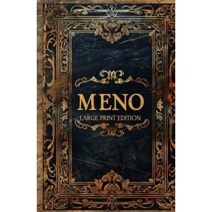 PLATO MENO (LARGE PRINT EDITION): Exploring Ethics, Morality, and the Foundations of Human Wisdom PLATO MENO (LARGE PRINT EDITION): Exploring Ethics, Morality, and the Foundations of Human Wisdom