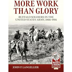 Langellier, John P. More Work Than Glory: Buffalo Soldiers in the United States Army, 1866-1916: 37 (From Musket to Maxim 1815-1914) Langellier, John P. More Work Than Glory: Buffalo Soldiers in the United States Army, 1866-1916: 37 (From Musket to Maxim 1815-1914)