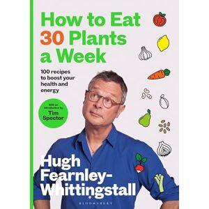 Fearnley-Whittingstall, Hugh How to Eat 30 Plants a Week: 100 recipes to boost your health and energy THE NO.1 SUNDAY TIMES BESTSELLER Fearnley-Whittingstall, Hugh How to Eat 30 Plants a Week: 100 recipes to boost your health and energy THE NO.1 SUNDAY TIMES BESTSELLER