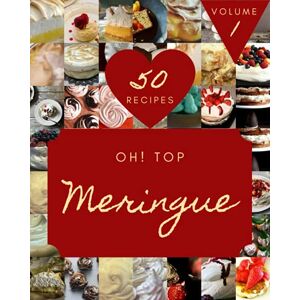 T. Irby, Paul Oh! Top 50 Meringue Recipes Volume 1: Keep Calm and Try Meringue Cookbook T. Irby, Paul Oh! Top 50 Meringue Recipes Volume 1: Keep Calm and Try Meringue Cookbook
