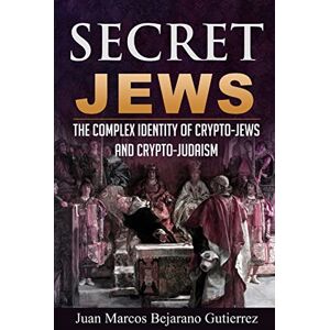 Gutierrez, Juan Marcos Bejarano Secret Jews: The Complex Identity of Crypto-Jews and Crypto-Judaism Gutierrez, Juan Marcos Bejarano Secret Jews: The Complex Identity of Crypto-Jews and Crypto-Judaism