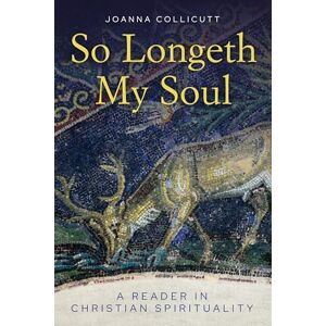 Collicutt, Joanna So Longeth My Soul: A Reader in Christian Spirituality Collicutt, Joanna So Longeth My Soul: A Reader in Christian Spirituality