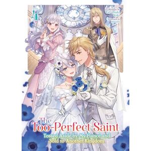Fuyutsuki Koki Too-Perfect Saint: Tossed Aside by My Fiancé and Sold to Another Kingdom (Light Novel) Vol. 4, The Fuyutsuki Koki Too-Perfect Saint: Tossed Aside by My Fiancé and Sold to Another Kingdom (Light Novel) Vol. 4, The