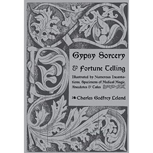 Leland, Charles Gypsy Sorcery and Fortune Telling Leland, Charles Gypsy Sorcery and Fortune Telling