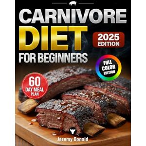 Donald, Jeremy Carnivore Diet For Beginners: mprove Your Metabolism and Reduce Inflammation with the Carnivore Diet: Quick and Easy Recipes for Losing Weight Without Sacrificing Flavor. Full-Color Edition. Donald, Jeremy Carnivore Diet For Beginners: mprove Your Metabolism and Reduce Inflammation with the Carnivore Diet: Quick and Easy Recipes for Losing Weight Without Sacrificing Flavor. Full-Color Edition.