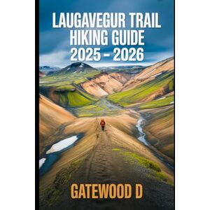 D., Gatewood LAUGAVEGUR TRAIL HIKING GUIDE 2025 2026: Essential Tips, Navigation, Packing Lists, And Trail Details For Every Skill Level (Outdoor and Nature Travel Books) D., Gatewood LAUGAVEGUR TRAIL HIKING GUIDE 2025 2026: Essential Tips, Navigation, Packing Lists, And Trail Details For Every Skill Level (Outdoor and Nature Travel Books)