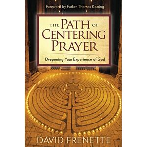 Frenette, David The Path of Centering Prayer: Deepening Your Experience of God Frenette, David The Path of Centering Prayer: Deepening Your Experience of God