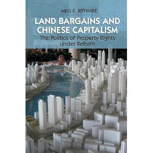 Rithmire, Meg Land Bargains and Chinese Capitalism: The Politics of Property Rights under Reform Rithmire, Meg Land Bargains and Chinese Capitalism: The Politics of Property Rights under Reform