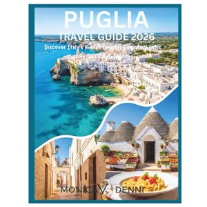 DENNI, MONICA V. PUGLIA TRAVEL GUIDE 2026: Discover Italy's Hidden Coastal Gem, Authentic Cuisine, and Timeless Villages DENNI, MONICA V. PUGLIA TRAVEL GUIDE 2026: Discover Italy's Hidden Coastal Gem, Authentic Cuisine, and Timeless Villages