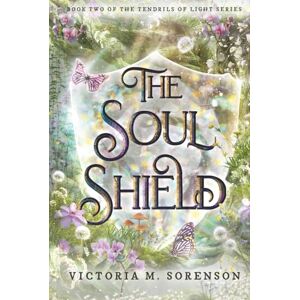 Sorenson, Victoria M The Soul Shield: Book Two of The Tendrils of Light Series Sorenson, Victoria M The Soul Shield: Book Two of The Tendrils of Light Series