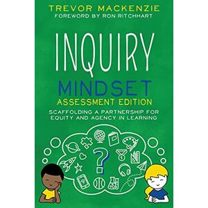 MacKenzie, Trevor Inquiry Mindset Assessment Edition: Scaffolding a Partnership for Equity and Agency in Learning MacKenzie, Trevor Inquiry Mindset Assessment Edition: Scaffolding a Partnership for Equity and Agency in Learning