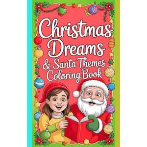 Thakur, Sunil Christmas Dreams & Santa Themes Coloring Book: Joyful Holiday Drawing Pages Featuring Santa's, Snowmen, Elves, Reindeer & Winter Magic — A Fun Christmas Activity Book for Kids Thakur, Sunil Christmas Dreams & Santa Themes Coloring Book: Joyful Holiday Drawing Pages Featuring Santa's, Snowmen, Elves, Reindeer & Winter Magic — A Fun Christmas Activity Book for Kids
