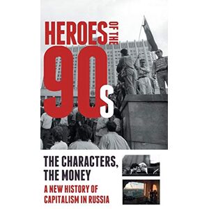 Soloviev, Alexander Heroes of the '90s: People and Money. The Modern History of Russian Capitalism Soloviev, Alexander Heroes of the '90s: People and Money. The Modern History of Russian Capitalism
