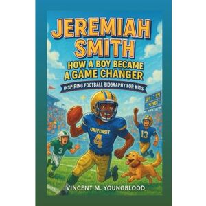 Vincent JEREMIAH SMITH: How A Boy Became A Game Changer: Inspiring Football Biography For Kids Vincent JEREMIAH SMITH: How A Boy Became A Game Changer: Inspiring Football Biography For Kids