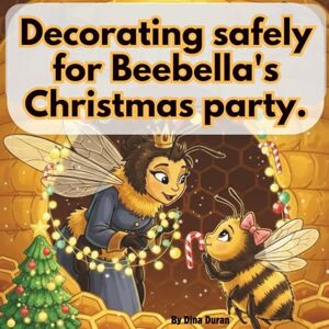 Duran, Dina Decorating safely for Beebella's Christmas party. (The adventures of little bee Beebella and her friends.) Duran, Dina Decorating safely for Beebella's Christmas party. (The adventures of little bee Beebella and her friends.)