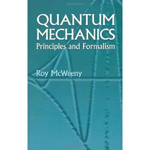 McWeeny, Roy Quantum Mechanics: Principles and Formalism (Dover Books on Physics) McWeeny, Roy Quantum Mechanics: Principles and Formalism (Dover Books on Physics)