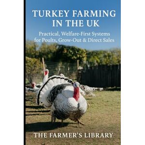Library, Farmer's Turkey Farming in the UK: A Beginner’s Guide to Welfare-First Poults, Grow-Out and Pasture Systems: Practical UK Advice on Housing, Nutrition, Health, Winter Care and Direct Sales for Smallholders Library, Farmer's Turkey Farming in the UK: A Beginner’s Guide to Welfare-First Poults, Grow-Out and Pasture Systems: Practical UK Advice on Housing, Nutrition, Health, Winter Care and Direct Sales for Smallholders