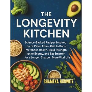 Hurwitz, Shameka The Longevity Kitchen: Science-Backed Recipes Inspired by Dr Peter Attia’s Diet to Boost Metabolic Health, Build Strength, Ignite Energy, and Eat Smarter for a Longer, Sharper, More Vital Life Hurwitz, Shameka The Longevity Kitchen: Science-Backed Recipes Inspired by Dr Peter Attia’s Diet to Boost Metabolic Health, Build Strength, Ignite Energy, and Eat Smarter for a Longer, Sharper, More Vital Life