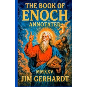 Gerhardt, Jim The Book of ENOCH Annotated MMXXV: Ancient Prophecy, The Watchers, Nephilim Giants, Sacred Text – Annotated and Illustrated Edition Gerhardt, Jim The Book of ENOCH Annotated MMXXV: Ancient Prophecy, The Watchers, Nephilim Giants, Sacred Text – Annotated and Illustrated Edition