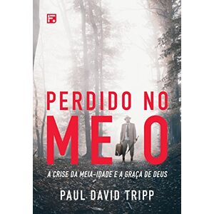 Tripp, Paul David Perdido no Meio: a crise da meia-idade e a graça de Deus Tripp, Paul David Perdido no Meio: a crise da meia-idade e a graça de Deus