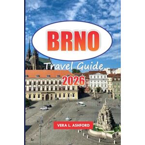 ASHFORD, VERA L. Brno Travel Guide 2026: Uncover Historic Sites, Vibrant Art Scene, Festivals, Hidden Gems, Practical Tips, and Culinary Experiences in Moravia’s Capital ASHFORD, VERA L. Brno Travel Guide 2026: Uncover Historic Sites, Vibrant Art Scene, Festivals, Hidden Gems, Practical Tips, and Culinary Experiences in Moravia’s Capital