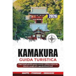 GREYSON, CHARLOTTE KAMAKURA GUIDA TURISTICA 2026: Scopri templi, giardini, gemme nascoste e bellezze costiere con itinerari, consigli utili e approfondimenti localI GREYSON, CHARLOTTE KAMAKURA GUIDA TURISTICA 2026: Scopri templi, giardini, gemme nascoste e bellezze costiere con itinerari, consigli utili e approfondimenti localI