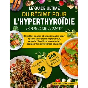 O. JAMES, DR. LESLIE LE GUIDE ULTIME DU RÉGIME POUR L’HYPERTHYROÏDIE POUR DÉBUTANTS: Recettes douces et nourrissantes pour apaiser la thyroïde hyperactive, rétablir l’équilibre hormonal et soulager les symptômes courants O. JAMES, DR. LESLIE LE GUIDE ULTIME DU RÉGIME POUR L’HYPERTHYROÏDIE POUR DÉBUTANTS: Recettes douces et nourrissantes pour apaiser la thyroïde hyperactive, rétablir l’équilibre hormonal et soulager les symptômes courants