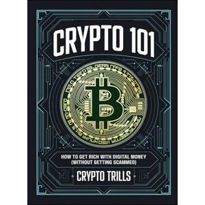 Trills, Crypto Crypto 101: How to Get Rich with Digital Money (Without Getting Scammed): Your No-BS Guide to Digital Wealth Trills, Crypto Crypto 101: How to Get Rich with Digital Money (Without Getting Scammed): Your No-BS Guide to Digital Wealth