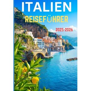 Dray, Rufus R. ITALIEN REISEFÜHRER 2026: Ihre ultimative Reise durch Italiens Kultur, Küche und Küsten Dray, Rufus R. ITALIEN REISEFÜHRER 2026: Ihre ultimative Reise durch Italiens Kultur, Küche und Küsten