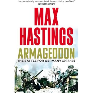Hastings, Max Armageddon: The Battle for Germany 1944-45 Hastings, Max Armageddon: The Battle for Germany 1944-45