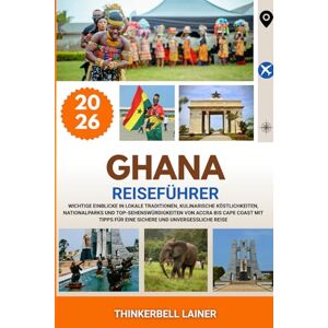 Lainer, Thinkerbell GHANA REISEFÜHRER 2026: Wichtige Einblicke in lokale Traditionen, kulinarische Köstlichkeiten, Nationalparks und Top-Sehenswürdigkeiten von Accra bis ... für eine sichere und unvergessliche Reise Lainer, Thinkerbell GHANA REISEFÜHRER 2026: Wichtige Einblicke in lokale Traditionen, kulinarische Köstlichkeiten, Nationalparks und Top-Sehenswürdigkeiten von Accra bis ... für eine sichere und unvergessliche Reise